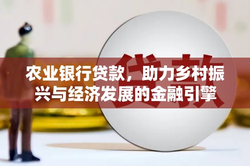 永济农业银行贷款，助力乡村振兴与经济发展的金融引擎