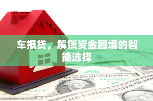 永济车抵贷，解锁资金困境的智能选择