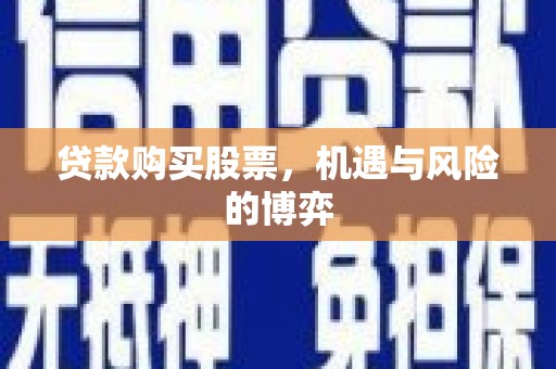 永济贷款购买股票，机遇与风险的博弈