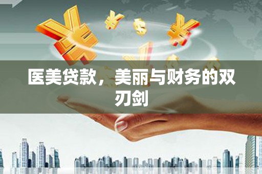 永济医美贷款，美丽与财务的双刃剑