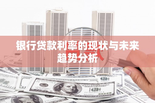 永济银行贷款利率的现状与未来趋势分析