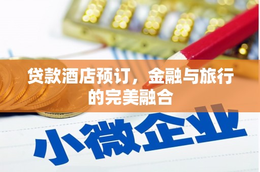 永济贷款酒店预订，金融与旅行的完美融合