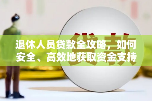 永济退休人员贷款全攻略，如何安全、高效地获取资金支持