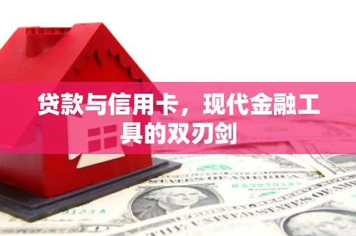 永济贷款与信用卡，现代金融工具的双刃剑