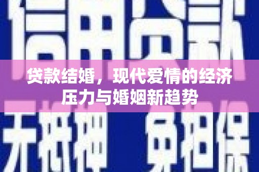 永济贷款结婚，现代爱情的经济压力与婚姻新趋势