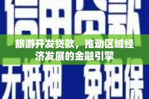 永济旅游开发贷款，推动区域经济发展的金融引擎