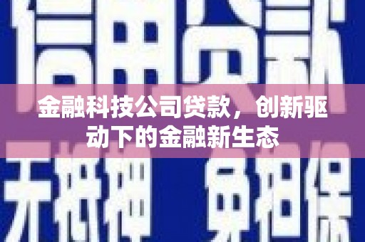 永济金融科技公司贷款，创新驱动下的金融新生态