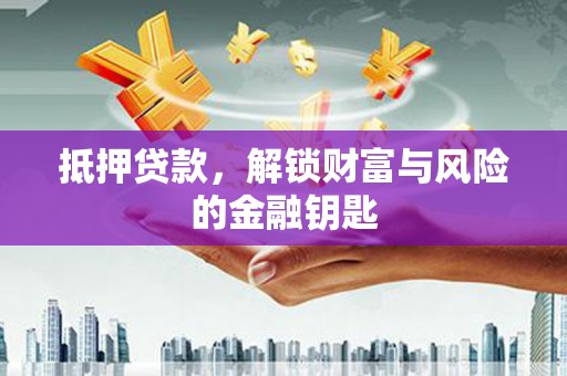 永济抵押贷款，解锁财富与风险的金融钥匙