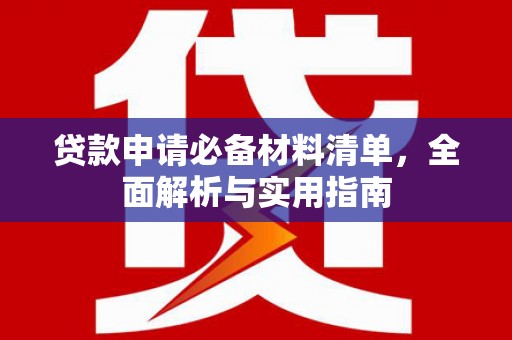 永济贷款申请必备材料清单，全面解析与实用指南