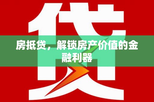 永济房抵贷，解锁房产价值的金融利器