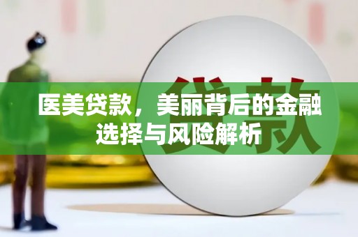 永济医美贷款，美丽背后的金融选择与风险解析