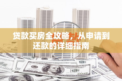 永济贷款买房全攻略，从申请到还款的详细指南