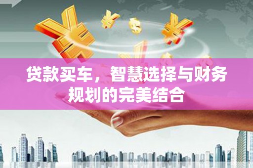 永济贷款买车，智慧选择与财务规划的完美结合