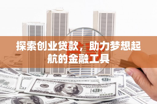 永济探索创业贷款，助力梦想起航的金融工具
