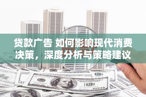 永济贷款广告 如何影响现代消费决策，深度分析与策略建议