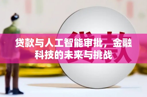 永济贷款与人工智能审批，金融科技的未来与挑战