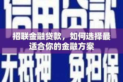 永济招联金融贷款，如何选择最适合你的金融方案