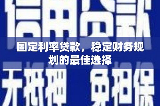 永济固定利率贷款，稳定财务规划的最佳选择