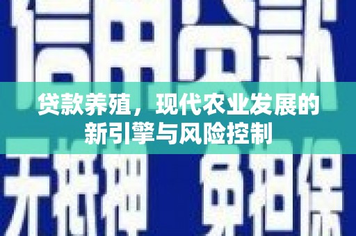 永济贷款养殖，现代农业发展的新引擎与风险控制
