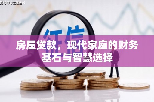 永济房屋贷款，现代家庭的财务基石与智慧选择