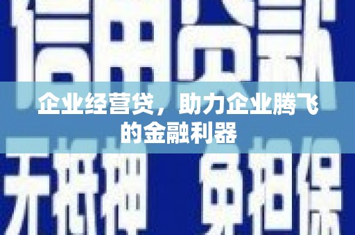 永济企业经营贷，助力企业腾飞的金融利器