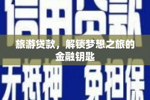永济旅游贷款，解锁梦想之旅的金融钥匙