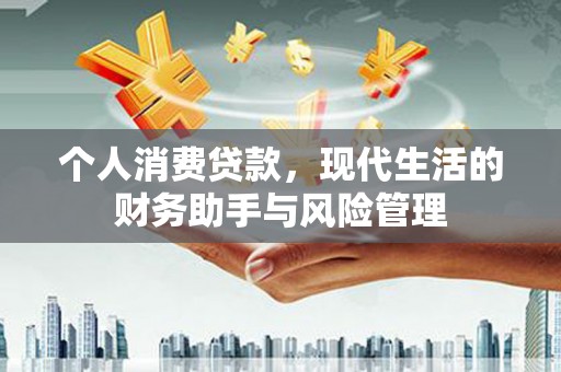 永济个人消费贷款，现代生活的财务助手与风险管理