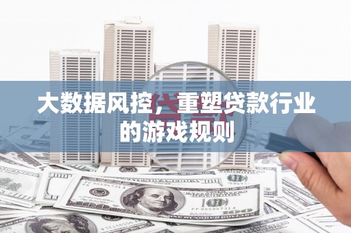 永济大数据风控，重塑贷款行业的游戏规则