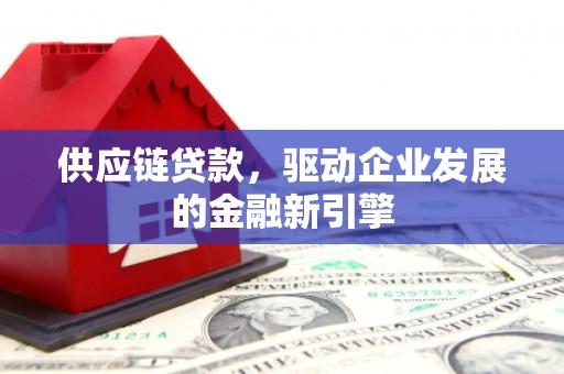 永济供应链贷款，驱动企业发展的金融新引擎