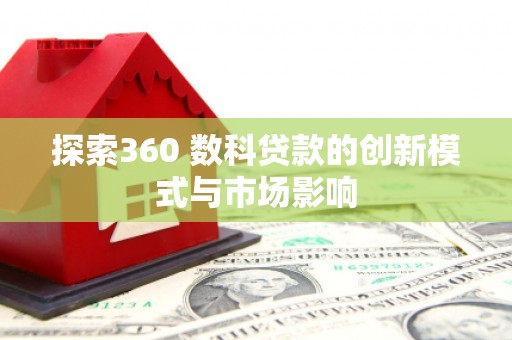 永济探索360 数科贷款的创新模式与市场影响