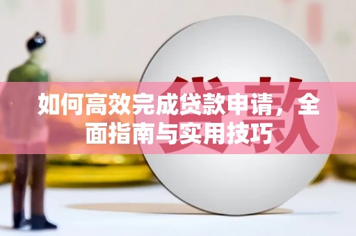 永济如何高效完成贷款申请，全面指南与实用技巧