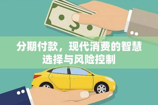 永济分期付款，现代消费的智慧选择与风险控制