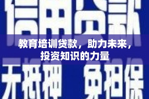 永济教育培训贷款，助力未来，投资知识的力量
