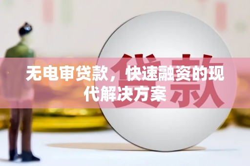 永济无电审贷款，快速融资的现代解决方案