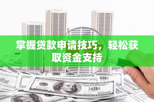 永济掌握贷款申请技巧，轻松获取资金支持