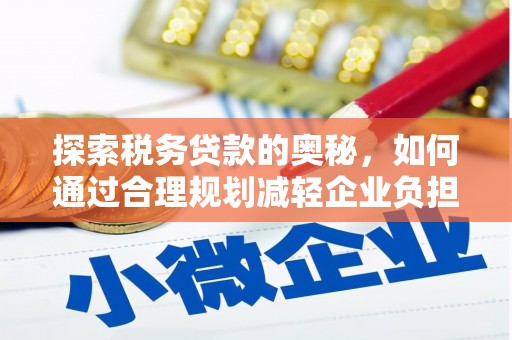 永济探索税务贷款的奥秘，如何通过合理规划减轻企业负担