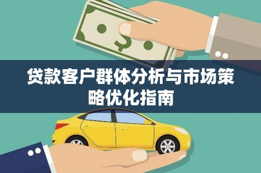永济贷款客户群体分析与市场策略优化指南