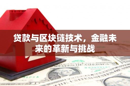 永济贷款与区块链技术，金融未来的革新与挑战