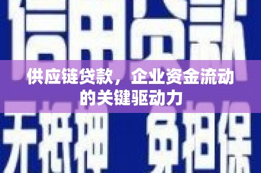 永济供应链贷款，企业资金流动的关键驱动力