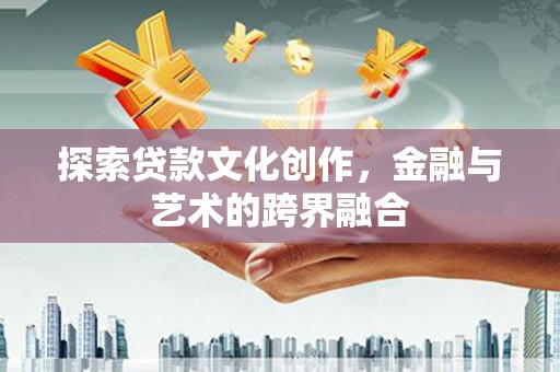 永济探索贷款文化创作，金融与艺术的跨界融合