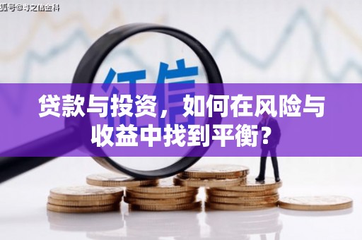 永济贷款与投资，如何在风险与收益中找到平衡？