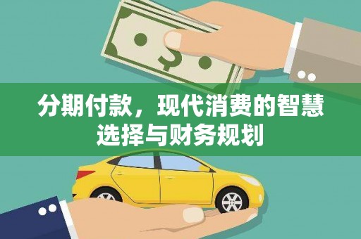 永济分期付款，现代消费的智慧选择与财务规划