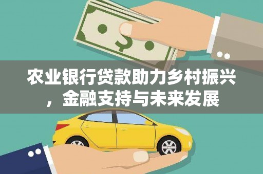 永济农业银行贷款助力乡村振兴，金融支持与未来发展