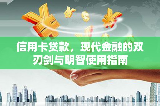 永济信用卡贷款，现代金融的双刃剑与明智使用指南