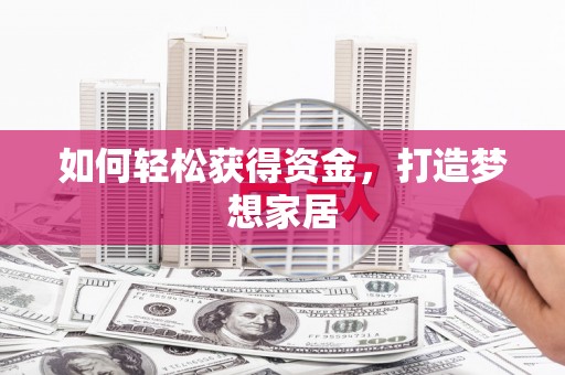 永济如何轻松获得资金，打造梦想家居