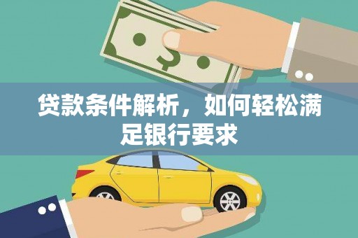 永济贷款条件解析，如何轻松满足银行要求