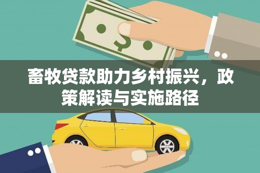 永济畜牧贷款助力乡村振兴，政策解读与实施路径