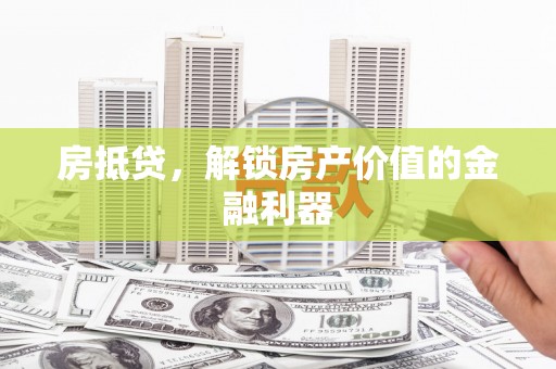 永济房抵贷，解锁房产价值的金融利器