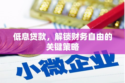 永济低息贷款，解锁财务自由的关键策略