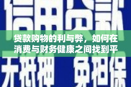 永济贷款购物的利与弊，如何在消费与财务健康之间找到平衡